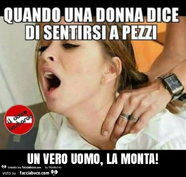 Quando una donna dice di sentirsi a pezzi. Un vero uomo, la monta