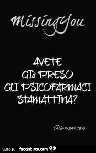 Avete già preso gli psicofarmaci stamattina?