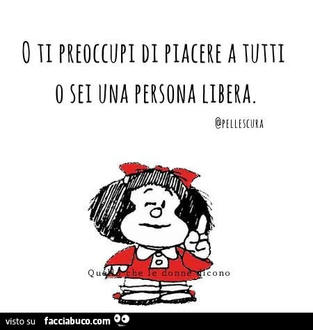 O ti preoccupi di piacere a tutti o sei una persona libera