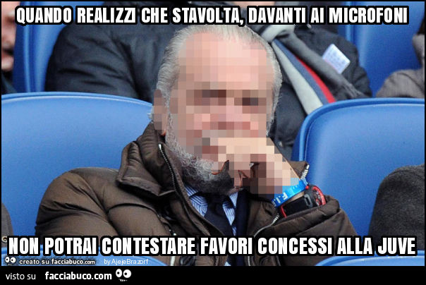 Quando realizzi che stavolta, davanti ai microfoni non potrai contestare favori concessi alla juve