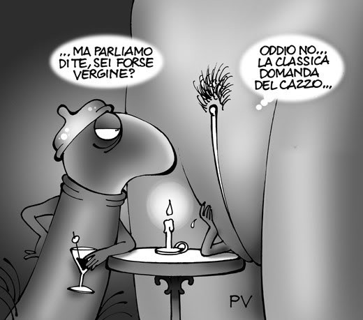 Ma parliamo di te, sei forse vergine? Oddio no, la classica domanda del cazzo