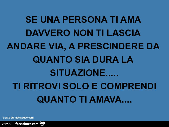 Chi Ti Ama Non Ti Lascia Andare Per Nessuna Ragione Se una persona ti ama davvero non ti lascia andare via, a prescindere