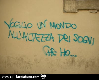 Voglio un mondo all'altezza dei sogni che ho