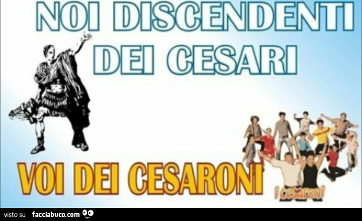 Noi discendenti dei Cesari voi dei Cesaroni