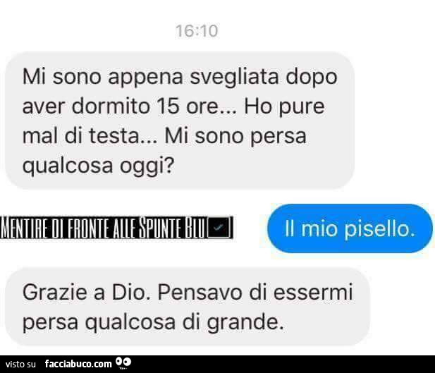Mi sono appena svegliata dopo aver dormito 15 ore… ho pure mal di testa… mi sono persa qualcosa oggi? Il mio pisello. Grazie a Dio. Pensavo di essermi persa qualcosa di grande