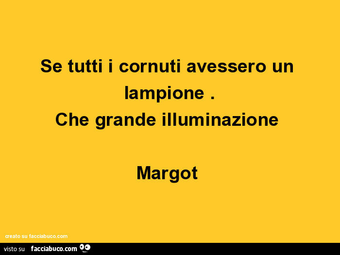 Se tutti i cornuti avessero un lampione. Che grande illuminazione