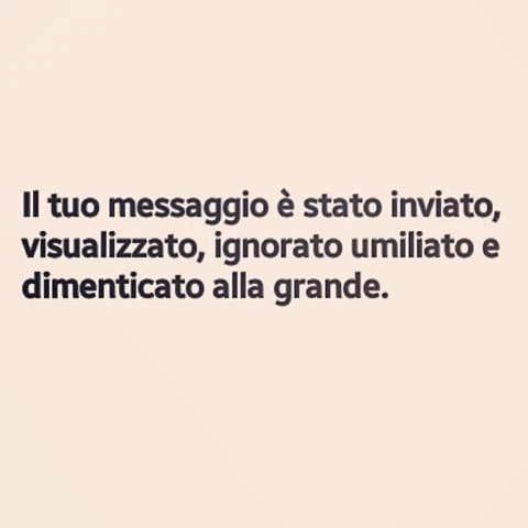 Il tuo messaggio è stato inviato, visualizzato, ignorato umiliato e dimenticato alla grafide