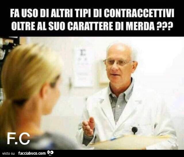 Fa uso di altri tipi di contraccettivi oltre al suo carattere di merda? 