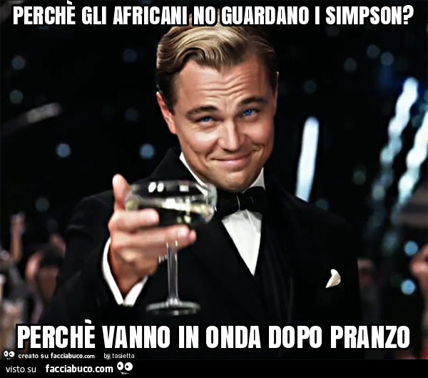 Perchè gli africani no guardano i simpson? Perchè vanno in onda dopo pranzo