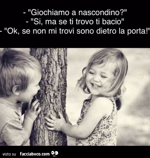 Giochiamo a nascondino? Si, ma se ti trovo ti bacio. Ok, se non mi trovi sono dietro la porta