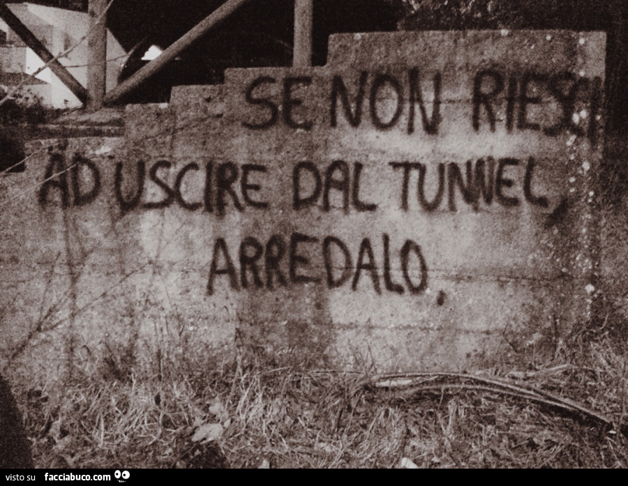 Se non riesci ad uscire dal tunnel arredalo