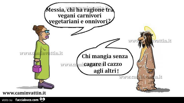 Messia chi ha ragione tra vegani, carnivori, vegetariani e onnivori? Chi mangia senza cagare il cazzo agli altri