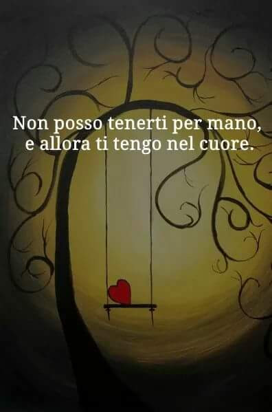 Non posso tenerti per mano, e allora ti tengo nel cuore