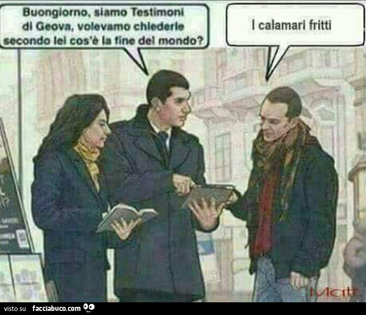 Buongiorno, siamo testimoni di Geova, volevamo chiederle secondo lei cos'è la fine del mondo? I calamari fritti