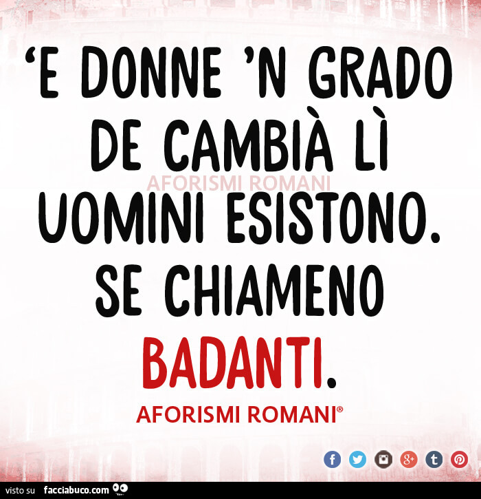 E donne n grado de cambià li omini esistono. Se chiamano badanti