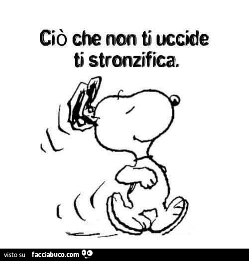Ciò che non ti uccide ti stronzifica