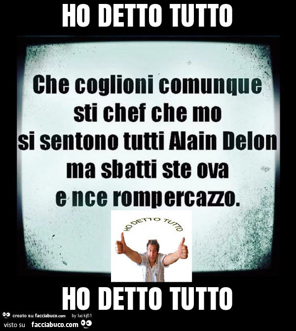 Ho detto tutto ho detto tutto