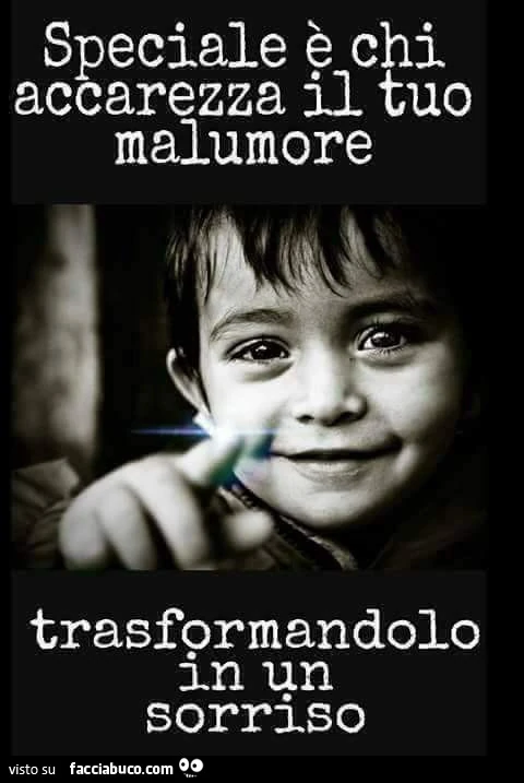 Speciale è chi accarezza il tuo malumore trasformandolo in un sorriso
