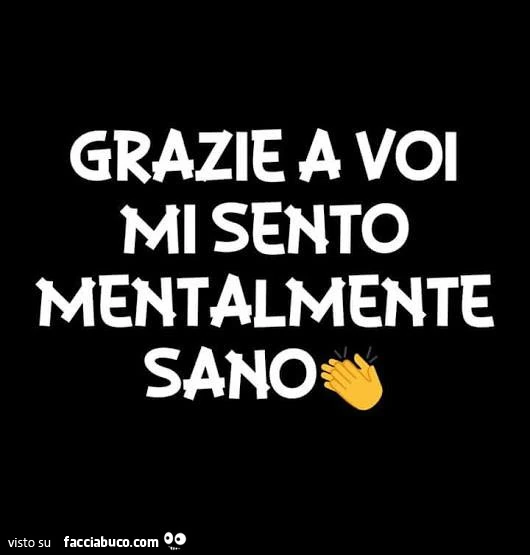 Grazie a voi mi sento mentalmente sano