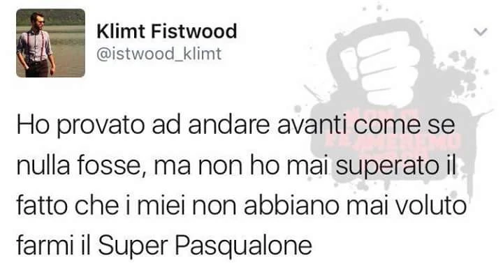 Ho provato ad andare avanti come se nulla fosse, ma non ho mai superato il fatto che i miei non abbiano mai voluto farmi il Super Pasqualone