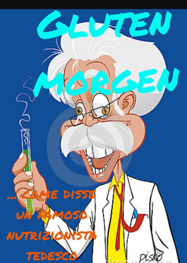 Gluten Morgen. Come disse un famoso nutrizionista tedesco