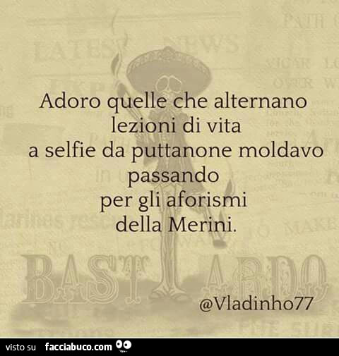 Adoro Quelle Che Alternano Lezioni Di Vita A Selfie Da Puttanone Moldavo Passando Condiviso Da Chicomendez Facciabuco Com