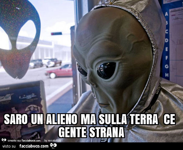 Saro un alieno ma sulla terra ce gente strana