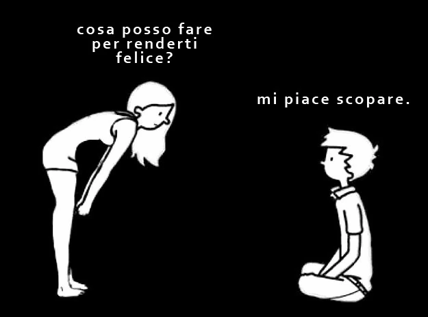 Cosa posso fare per renderti felice? Mi piace scopare