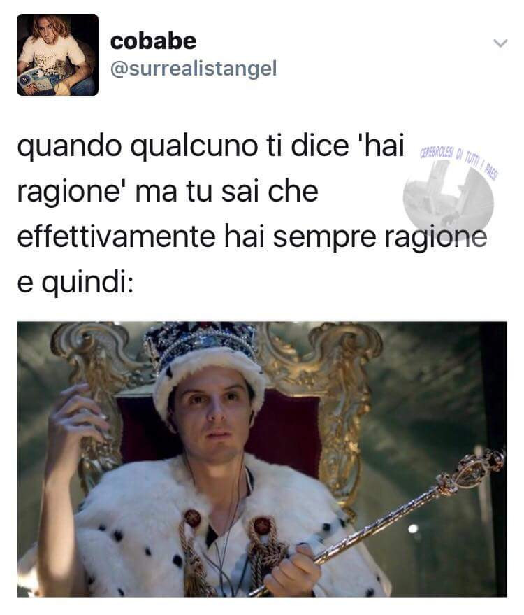 Quando qualcuno ti dice hai ragione ma tu sai che effettivamente hai sempre ragione e quindi