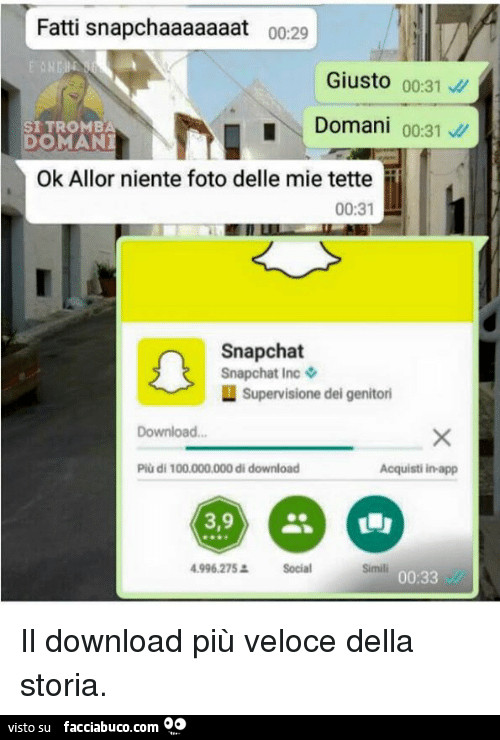 Fatti snapchat. Giusto, domani. Ok allor niente foto delle mie tette. Il download più veloce della storia
