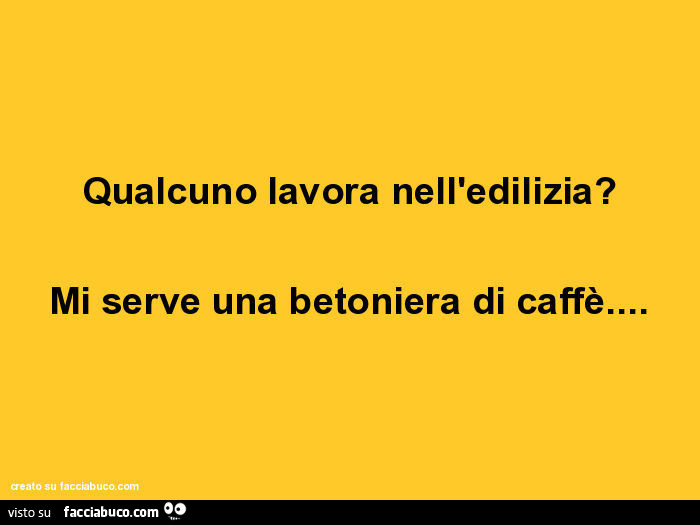 Qualcuno lavora nell'edilizia? Mi serve una betoniera di caffè