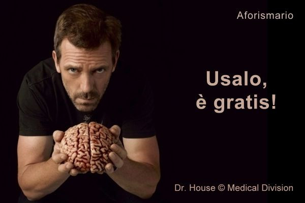 Cervello: usalo, è gratis! Dr. House medical division