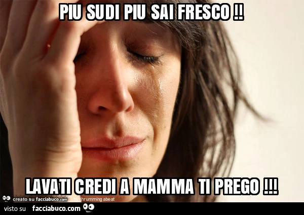 Piu sudi piu sai fresco! Lavati credi a mamma ti prego