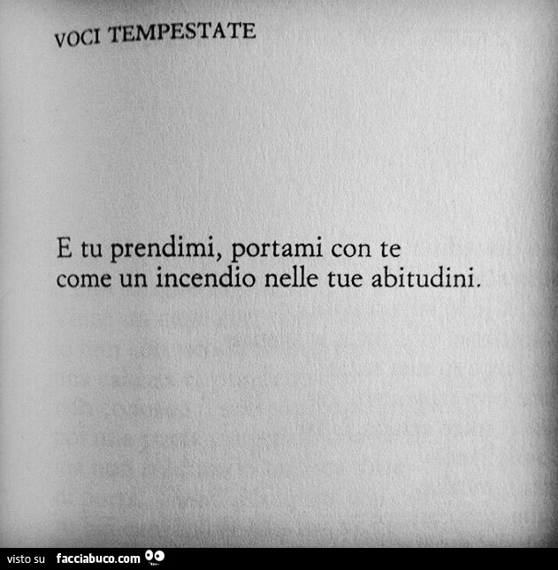 Voci Tempestate. E tu prendimi, portami con te come un incendio nelle tue abitudini