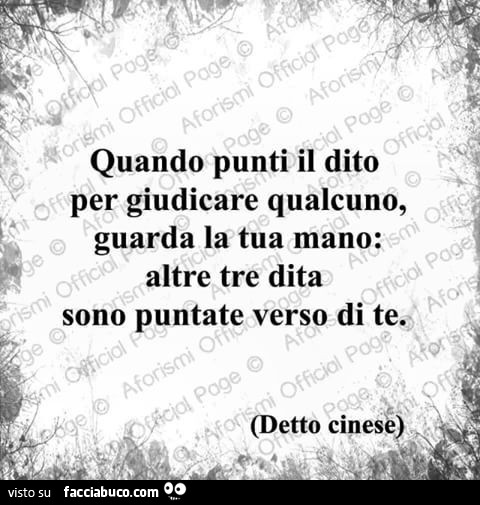 Quando punti il dito per giudicare qualcuno, guarda la tua mano: altre tre dita sono puntate verso di te