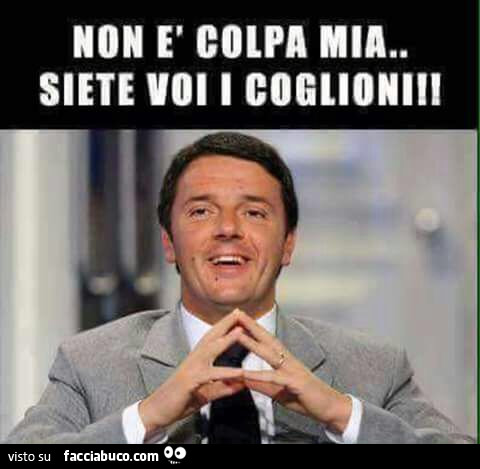 Renzi: non è colpa mia… siete voi i coglioni