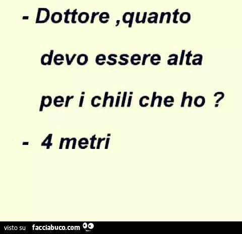 Dottore, quanto devo essere alta per i chili che ho? 4 metri