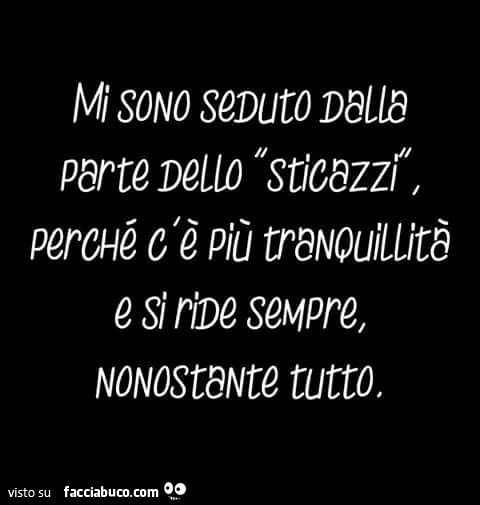 Sono seduto dalla parte dello "sticazzi" perché c'è più tranquillità e si ride sempre nonostante tutto