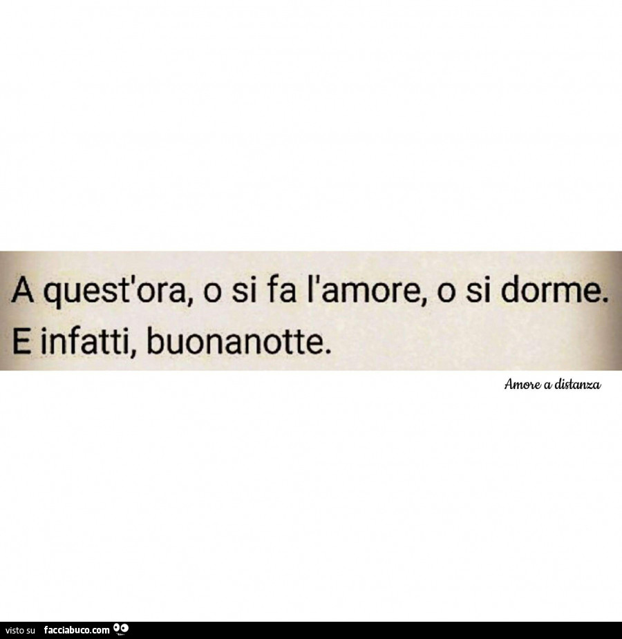 A quest'ora, o si fa l'amore, o si dorme. E infatti, buonanotte