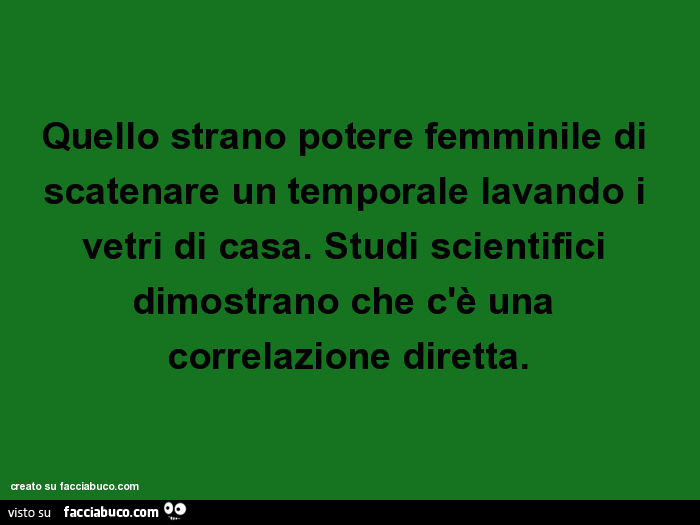 Quello strano potere femminile di scatenare un temporale lavando i vetri di casa. Studi scientifici dimostrano che c'è una correlazione diretta