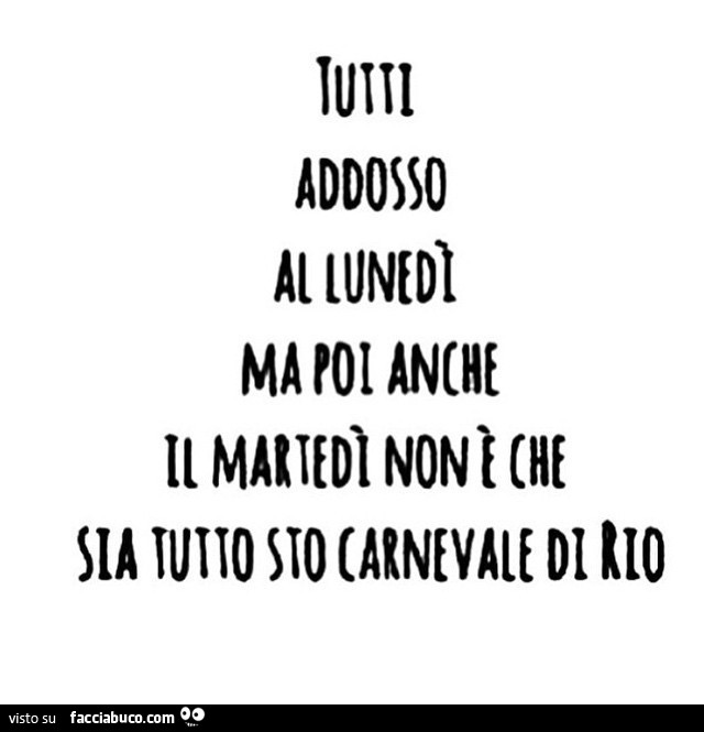 Tutti addosso al Lunedì ma poi anche il Martedì non è che sia tutto sto carnevale di Rio