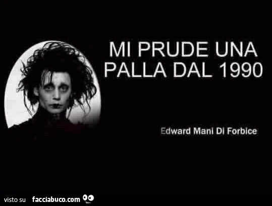 Edward mani di forbice: Mi prude una palla dal 1990