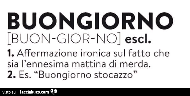 Buongiorno. Affermazione ironica sul fatto che sia l'ennesima mattina di merda