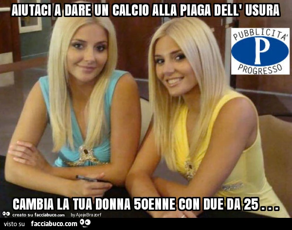 Aiutaci a dare un calcio alla piaga dell'usura lascia la tua donna cinquantenne per due da 25