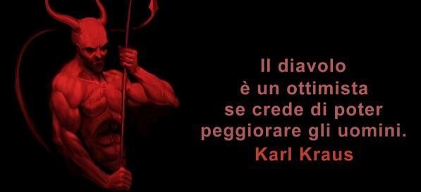 Il diavolo è un ottimista se crede di poter peggiorare gli uomini. Karl kraus