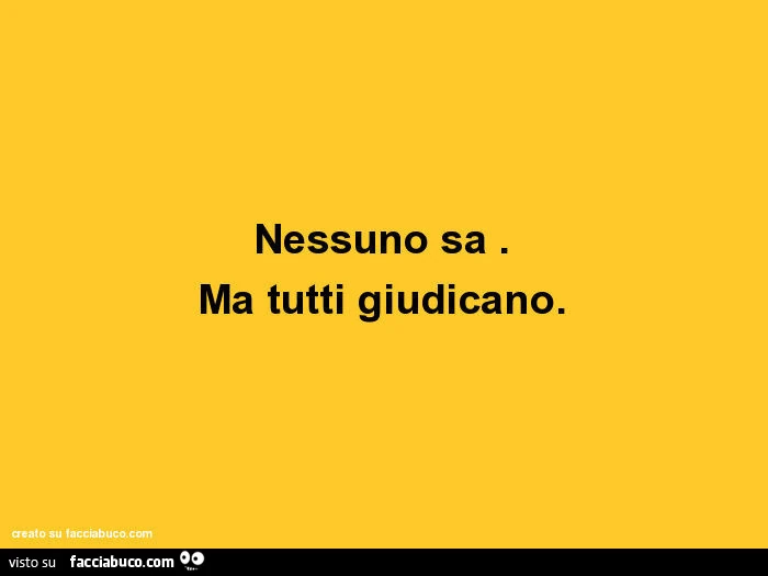 Nessuno sa. Ma tutti giudicano