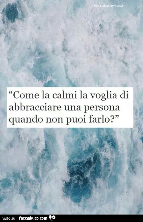 Come la calmi la voglia di abbracciare una persona quando non puoi farlo?