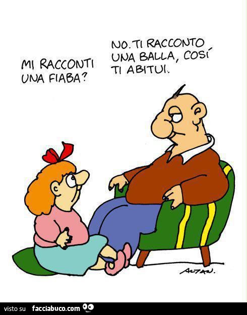 Mi racconti una fiaba? No. Ti racconto una balla, così ti abitui