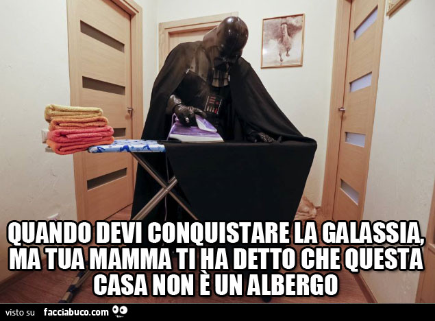 Quando devi conquistare la galassia, ma tua mamma ti ha detto che questa casa non è un albergo