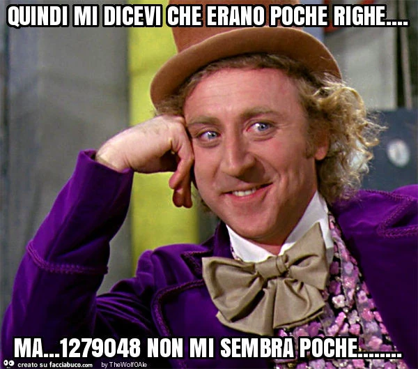 Quindi mi dicevi che erano poche righe&hellip; ma&hellip; 1279048 non mi sembra poche